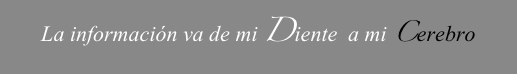La información va de mi Diente  a mi Cerebro